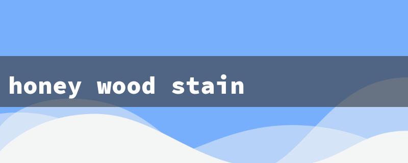 honey wood stain（Honey Stain Color）