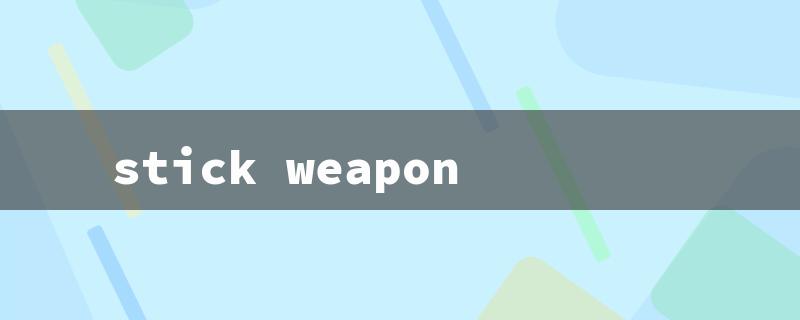 stick weapon（Stick Weapon Names: 15 Character Word Requirement）