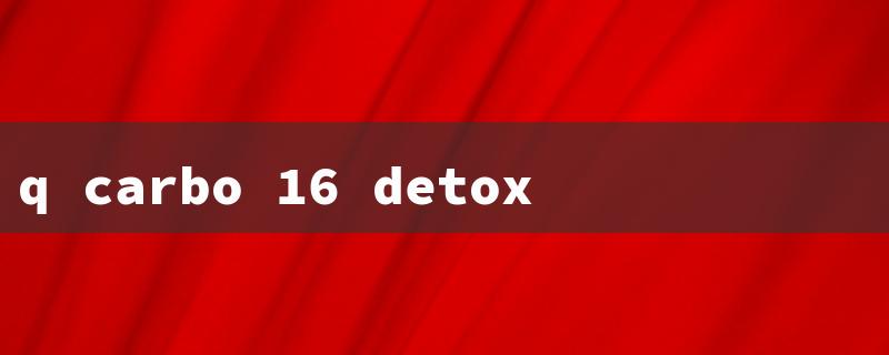 q carbo 16 detox（Q Carbo 16 Detox: Reviews (15 characters)）