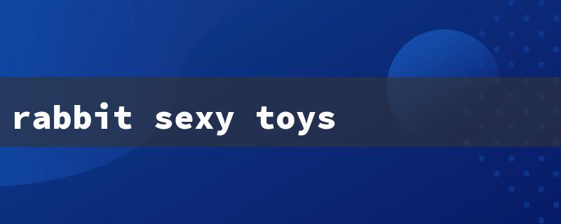 Unlock Pleasure with Sensational Rabbit Sexy Toys: Explore the Ultimate Pleasure Experience!