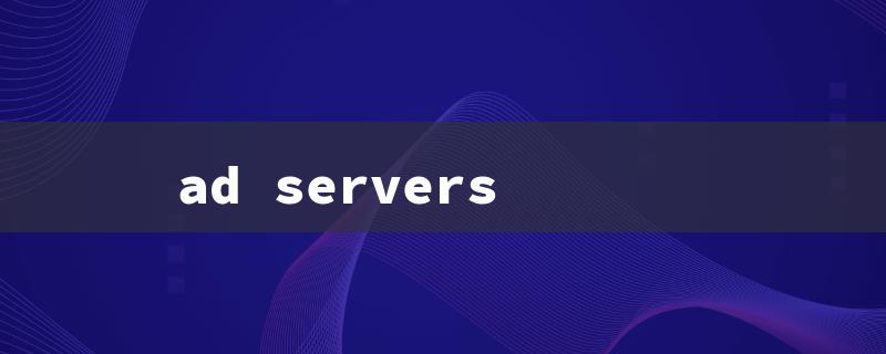 ad servers（Title Word Requirements: 15 Characters or Less）